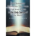 Old Testament Prophecies That Prove That Jesus Christ Is the Only Savior of the World