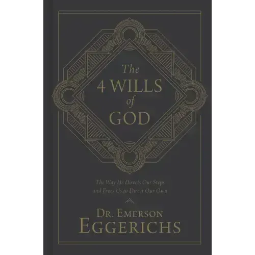The 4 Wills of God: The Way He Directs Our Steps and Frees Us to Direct Our Own