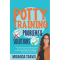 Potty Training Problems and Solutions: The 6 Secrets On How To Easily Overcome Potty Training Regression, Nighttime Accidents, Poop Anxiety And Consti