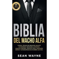 Biblia del Macho Alfa: Carisma, Técnicas de Seducción, Encanto. Autohipnosis, Meditación, Autoestima. Lenguaje Corporal, Contacto Visual, Per