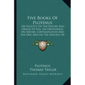 Five Books of Plotinus: On Felicity; On the Nature and Origin of Evil; On Providence; On Nature, Contemplation and the One; And on the Descent