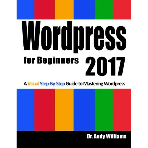 Wordpress for Beginners 2017: A Visual Step-by-Step Guide to Mastering Wordpress