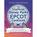 The Unofficial Disney Parks EPCOT Cookbook: From School Bread in Norway to Macaron Ice Cream Sandwiches in France, 100 Epcot-Inspired Recipes for Eati