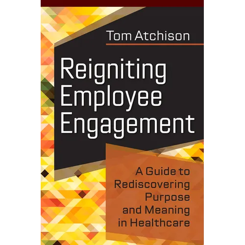 Reigniting Employee Engagement: A Guide to Rediscovering Purpose and Meaning in Healthcare