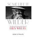 Some Like It Wilder: The Life and Controversial Films of Billy Wilder