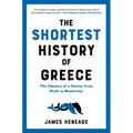 The Shortest History of Greece: The Odyssey of a Nation from Myth to Modernity