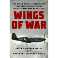 Wings of War: The World War II Fighter Plane That Saved the Allies and the Believers Who Made It Fly