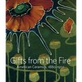 Gifts from the Fire: American Ceramics, 1880-1950: From the Collection of Martin Eidelberg