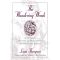 The Wandering Womb: A Cultural History of Outrageous Beliefs About Women