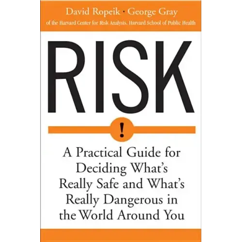 Risk: A Practical Guide for Deciding What's Really Safe and What's Dangerous in the World Around You