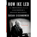How Ike Led: The Principles Behind Eisenhower's Biggest Decisions
