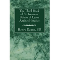 The Third Book of St. Irenaeus Bishop of Lyons Against Heresies