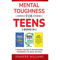 Mental Toughness For Teens: 2 Books In 1 - 5 Minutes a day Hack To Overcome Feeling Overwhelmed in Life, Sports, and School!