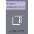 Ante Bellum: Writings Of George Fitzhugh And Hinton Rowan Helper On Slavery