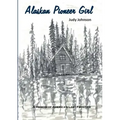 Alaskan Pioneer Girl: A Memoir of America's Last Frontier