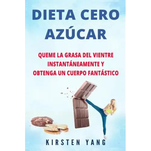 Dieta Cero Azúcar: Queme la grasa del vientre instantáneamente y obtenga un cuerpo fantástico (Sin azúcar) (Zero Sugar Diet en Español/ Z