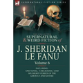 The Collected Supernatural and Weird Fiction of J. Sheridan Le Fanu: Volume 6-Including One Novel, 'Checkmate, ' and Six Short Stories of the Ghostly