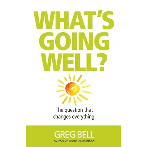 What's Going Well?: The question that changes everything