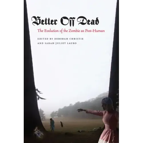 Better Off Dead: The Evolution of the Zombie as Post-Human