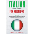 Italian Short Stories for Beginners Book 5: Over 100 Dialogues and Daily Used Phrases to Learn Italian in Your Car. Have Fun & Grow Your Vocabulary, w