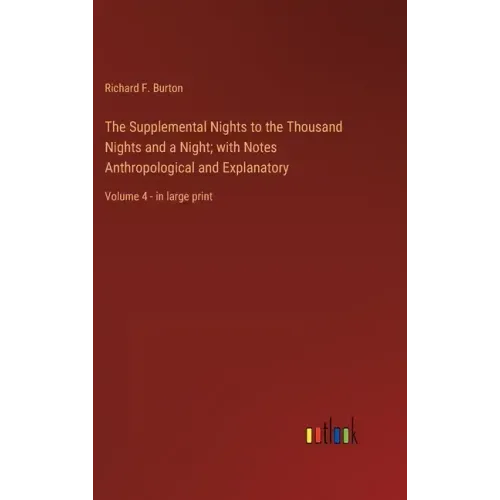 The Supplemental Nights to the Thousand Nights and a Night; with Notes Anthropological and Explanatory: Volume 4 - in large print