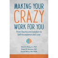 Making Your Crazy Work for You: From Trauma and Isolation to Self-Acceptance and Love