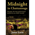 Midnight in Chattanooga: The Game, the Team and the Dream Behind the Rise of Jmu Football
