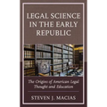 Legal Science in the Early Republic: The Origins of American Legal Thought and Education