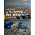 Ice Age Floodscapes of the Pacific Northwest: A Photographic Exploration