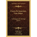 Cicero De Senectute, Cato Major: A Dialogue On Old Age (1875)