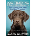 Dog Training Bible for Dog Owners: Everything You Need for Dog Training