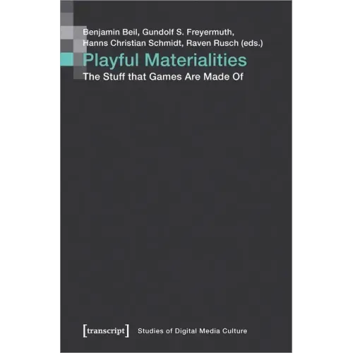 Playful Materialities: The Stuff That Games Are Made of