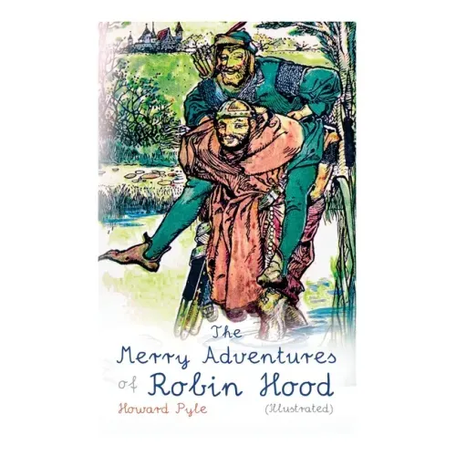 The Merry Adventures of Robin Hood (Illustrated): Children's Classics