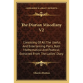 The Diarian Miscellany V2: Consisting Of All The Useful And Entertaining Parts, Both Mathematical And Poetical, Extracted From The Ladies' Diary