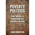 Poverty Politics: Poor Whites in Contemporary Southern Writing