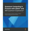 Quantum Computing in Practice with Qiskit(R) and IBM Quantum Experience(R): Practical recipes for quantum computer coding at the gate and algorithm le