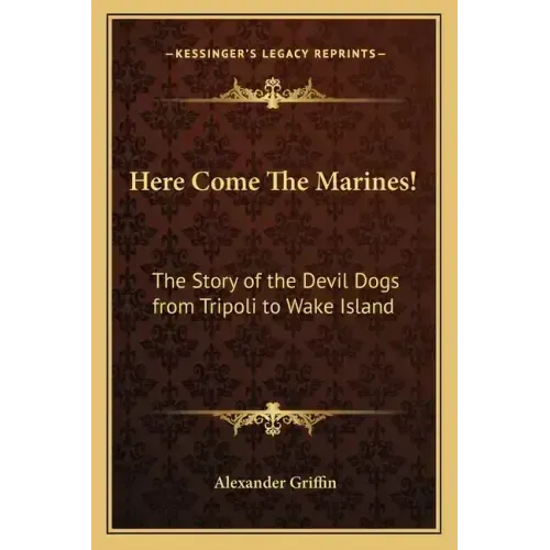 Here Come The Marines!: The Story of the Devil Dogs from Tripoli to Wake Island
