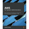 AWS for System Administrators: Build, automate, and manage your infrastructure on the most popular cloud platform - AWS