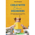 Child with Behavior Disorders: Help your ADHD Children to Manage Their Behavior, Improve Attention, Organize Time and Reduce Anxiety for Success at Sc