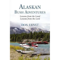 Alaskan Bush Adventures: Lessons from the Land Lessons from the Lord