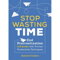 Stop Wasting Time: End Procrastination in 5 Weeks with Proven Productivity Techniques
