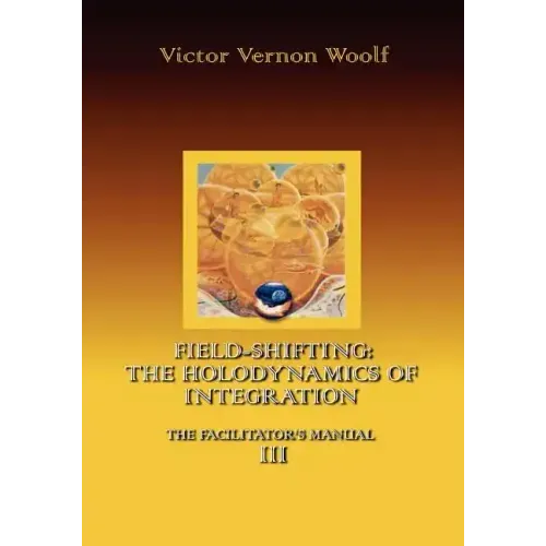 Field-Shifting: The Holodynamics of Integration: Manual III (Large Print)