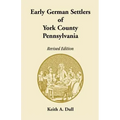 Early German Settlers of York County, Pennsylvania Revised Edition