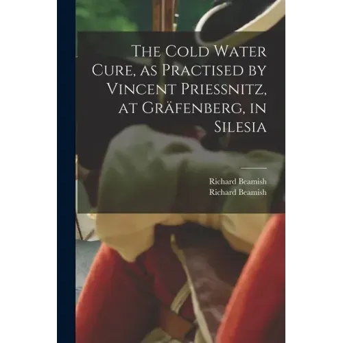 The Cold Water Cure, as Practised by Vincent Priessnitz, at Gräfenberg, in Silesia