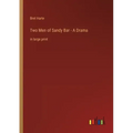 Two Men of Sandy Bar - A Drama: in large print