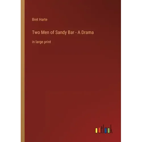 Two Men of Sandy Bar - A Drama: in large print