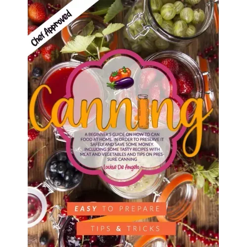 Canning: A beginner's guide on how to can food at home, in order to preserve it safely and save some money. Including some tast