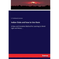 Indian Clubs and how to Use them: A New and Complete Method for Learning to Wield Light and Heavy ...