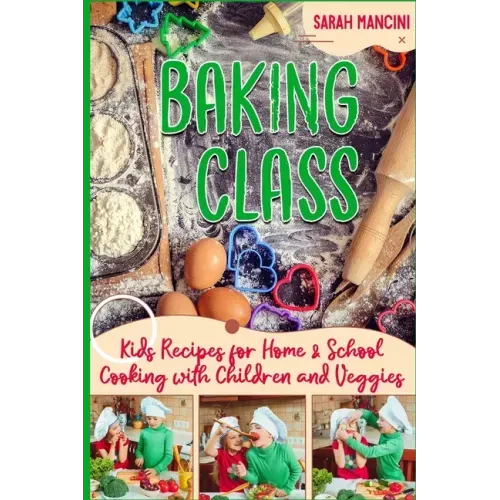 Baking Class -: Cooking with Children & Veggies - Kids funny Recipes for Home and School - Getting Your Child to Eat Vegetables