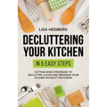 Decluttering Your Kitchen in 5 Easy Steps: Cutting Edge Strategies to Declutter, Clean and Organize Your Kitchen Without the Stress
